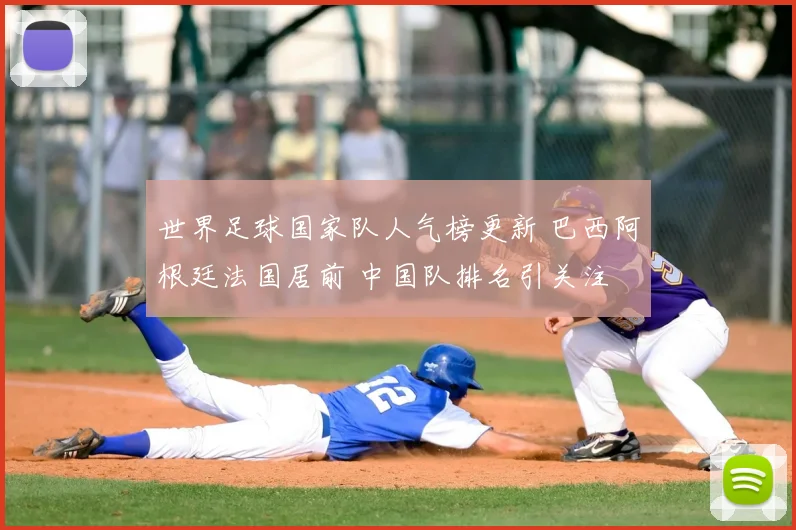 世界足球国家队人气榜更新 巴西阿根廷法国居前 中国队排名引关注