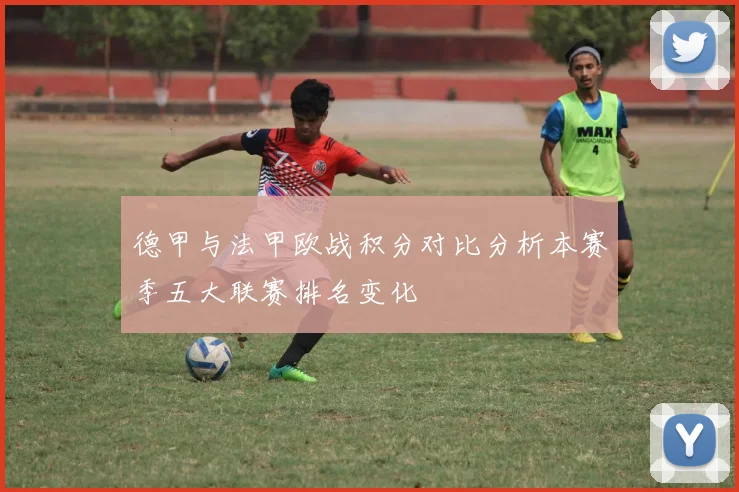 德甲与法甲欧战积分对比分析本赛季五大联赛排名变化