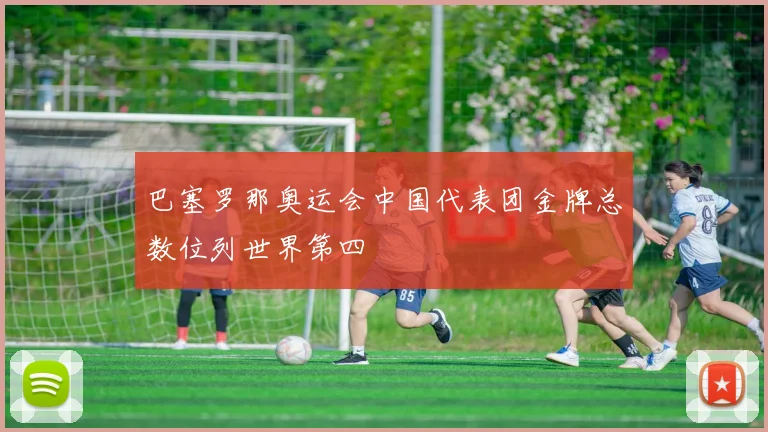 巴塞罗那奥运会中国代表团金牌总数位列世界第四