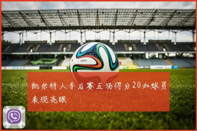 凯尔特人季后赛五场得分20加球员表现亮眼