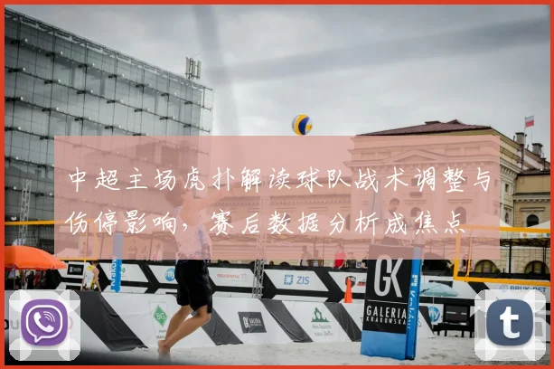 中超主场虎扑解读球队战术调整与伤停影响，赛后数据分析成焦点